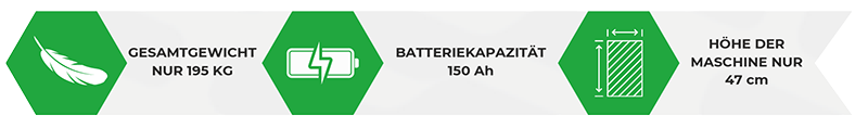 Gesamtgewicht nur 195 kg - Batteriekapazität 150 Ah - Höhe der Maschine nur 47 cm